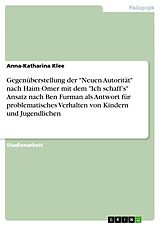 E-Book (pdf) Gegenüberstellung der "Neuen Autorität" nach Haim Omer mit dem "Ich schaff's" Ansatz nach Ben Furman als Antwort für problematisches Verhalten von Kindern und Jugendlichen von Anna-Katharina Klee