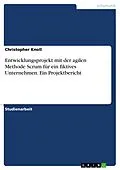 E-Book (pdf) Entwicklungsprojekt mit der agilen Methode Scrum für ein fiktives Unternehmen. Ein Projektbericht von Christopher Knoll
