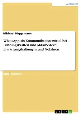 E-Book (pdf) WhatsApp als Kommunikationsmittel bei Führungskräften und Mitarbeitern. Erwartungshaltungen und Gefahren von Michael Niggemann