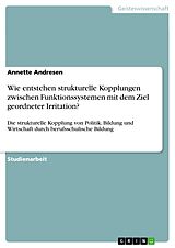 E-Book (pdf) Wie entstehen strukturelle Kopplungen zwischen Funktionssystemen mit dem Ziel geordneter Irritation? von Annette Andresen