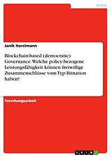 E-Book (pdf) Blockchain-based (democratic) Governance. Welche policy-bezogene Leistungsfähigkeit können freiwillige Zusammenschlüsse vom Typ Bitnation haben? von Janik Horstmann