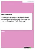 E-Book (pdf) Soziale und ökologische Rebound-Effekte nachhaltiger Stadtplanung in Hamburg. Für wen ist die "grüne" Stadt Hamburg? von Janik Horstmann