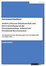 E-Book (pdf) Andrew Johnsons Präsidentschaft und deren Auswirkung auf die Emanzipationsfrage während der Presidential Reconstruction von Tom-Leonard Haselhorst