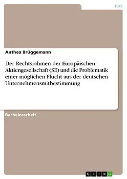 E-Book (pdf) Der Rechtsrahmen der Europäischen Aktiengesellschaft (SE) und die Problematik einer möglichen Flucht aus der deutschen Unternehmensmitbestimmung von Anthea Brüggemann