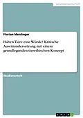 E-Book (pdf) Haben Tiere eine Würde? Kritische Auseinandersetzung mit einem grundlegenden tierethischen Konzept von Florian Meidinger