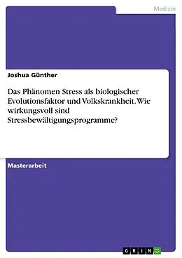 E-Book (pdf) Das Phänomen Stress als biologischer Evolutionsfaktor und Volkskrankheit. Wie wirkungsvoll sind Stressbewältigungsprogramme? von Joshua Günther