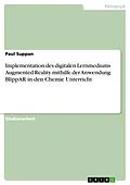 E-Book (pdf) Implementation des digitalen Lernmediums Augmented Reality mithilfe der Anwendung BlippAR in den Chemie Unterricht von Paul Suppan