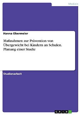 E-Book (pdf) Maßnahmen zur Prävention von Übergewicht bei Kindern an Schulen. Planung einer Studie von Hanna Obermeier
