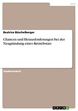E-Book (pdf) Chancen und Herausforderungen bei der Neugründung eines Betriebsrats von Beatrice Büschelberger