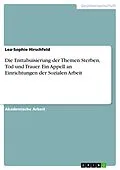 E-Book (pdf) Die Enttabuisierung der Themen Sterben, Tod und Trauer. Ein Appell an Einrichtungen der Sozialen Arbeit von Lea-Sophie Hirschfeld