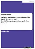 E-Book (pdf) Betriebliches Gesundheitsmanagement zum Erhalt der Arbeits- und Beschäftigungsfähigkeit. Demografischer Wandel von Dominik Conrad