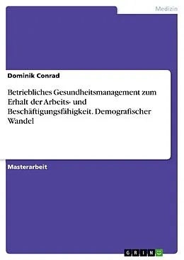 E-Book (pdf) Betriebliches Gesundheitsmanagement zum Erhalt der Arbeits- und Beschäftigungsfähigkeit. Demografischer Wandel von Dominik Conrad