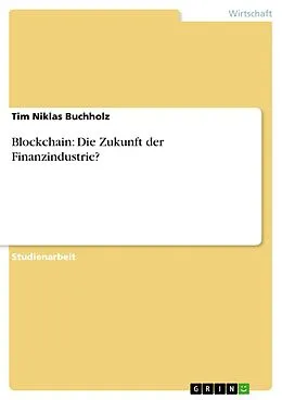 E-Book (epub) Blockchain: Die Zukunft der Finanzindustrie? von Tim Niklas Buchholz