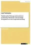Traditionelle Führung und modernes Leadership. Klassische und neuartige Perspektiven in der Gegenüberstellung