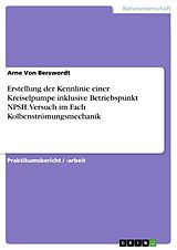 E-Book (pdf) Erstellung der Kennlinie einer Kreiselpumpe inklusive Betriebspunkt NPSH. Versuch im Fach Kolbenströmungsmechanik von Arne von Berswordt