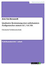 E-Book (pdf) Qualitative Bestimmung eines unbekannten Stoffgemisches mittels GC / GC-MS von Arne von Berswordt