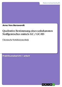 E-Book (pdf) Qualitative Bestimmung eines unbekannten Stoffgemisches mittels GC / GC-MS von Arne von Berswordt