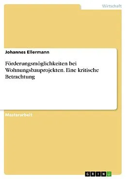 E-Book (epub) Förderungsmöglichkeiten bei Wohnungsbauprojekten. Eine kritische Betrachtung von Johannes Ellermann