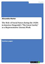 eBook (pdf) The Role of Social Status during the 1920s in America. Fitzgerald's "The Great Gatsby" as a Representative Literary Work de Alexandra Warter