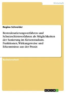 E-Book (pdf) Restrukturierungsverfahren und Schutzschirmverfahren als Möglichkeiten der Sanierung im Krisenstadium. Funktionen, Wirkungsweise und Erkenntnisse aus der Praxis von Regina Schneider