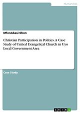 E-Book (pdf) Christian Participation in Politics. A Case Study of United Evangelical Church in Uyo Local Government Area von Mfonabasi Okon