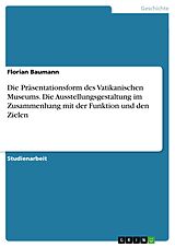E-Book (pdf) Die Präsentationsform des Vatikanischen Museums. Die Ausstellungsgestaltung im Zusammenhang mit der Funktion und den Zielen von Florian Baumann
