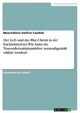 E-Book (pdf) Der Leib und das Blut Christi in der Eucharistiefeier. Wie kann die Transsubstantiationslehre vernunftgemäß erklärt werden? von Maximiliano Delfino Candido
