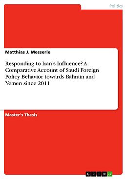 eBook (pdf) Responding to Iran's Influence? A Comparative Account of Saudi Foreign Policy Behavior towards Bahrain and Yemen since 2011 de Matthias J. Messerle