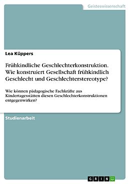 E-Book (pdf) Frühkindliche Geschlechterkonstruktion. Wie konstruiert Gesellschaft frühkindlich Geschlecht und Geschlechterstereotype? von Lea Küppers