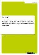 Chinas Begegnung mit fremden Kulturen. Die Rezeption der Hegel'schen Philosophie in China