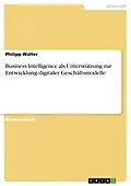 E-Book (epub) Business Intelligence als Unterstützung zur Entwicklung digitaler Geschäftsmodelle von Philipp Walter