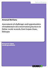 E-Book (pdf) Assessment of challenges and opportunities of traditional soil conservation practices in Dabre work woreda, East Gojam Zone, Ethiopia von Amanuel Berhanu