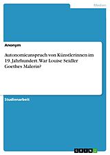 E-Book (pdf) Autonomieanspruch von Künstlerinnen im 19. Jahrhundert. War Louise Seidler Goethes Malerin? von Anonym