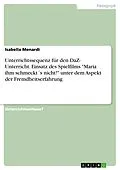 E-Book (pdf) Unterrichtssequenz für den DaZ- Unterricht. Einsatz des Spielfilms "Maria ihm schmeckt´s nicht!" unter dem Aspekt der Fremdheitserfahrung von Isabella Menardi