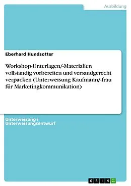 E-Book (pdf) Workshop-Unterlagen/-Materialien vollständig vorbereiten und versandgerecht verpacken (Unterweisung Kaufmann/-frau für Marketingkommunikation) von Eberhard Hundsotter