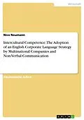 E-Book (pdf) Intercultural Competence. The Adoption of an English Corporate Language Strategy by Multinational Companies and Non-Verbal Communication von Nico Neumann