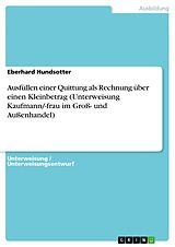 E-Book (pdf) Ausfüllen einer Quittung als Rechnung über einen Kleinbetrag (Unterweisung Kaufmann/-frau im Groß- und Außenhandel) von Eberhard Hundsotter