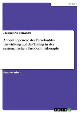 E-Book (pdf) Ätiopathogenese der Parodontitis. Einwirkung auf das Timing in der systematischen Parodontitistherapie von Jacqueline Elbrandt