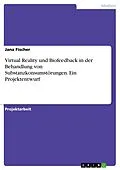 E-Book (pdf) Virtual Reality und Biofeedback in der Behandlung von Substanzkonsumstörungen. Ein Projektentwurf von Jana Fischer