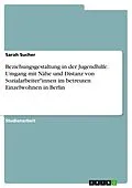 E-Book (pdf) Beziehungsgestaltung in der Jugendhilfe. Umgang mit Nähe und Distanz von Sozialarbeiter*innen im betreuten Einzelwohnen in Berlin von Sarah Sucher