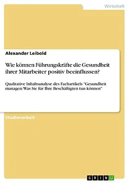 E-Book (pdf) Wie können Führungskräfte die Gesundheit ihrer Mitarbeiter positiv beeinflussen? von Alexander Leibold