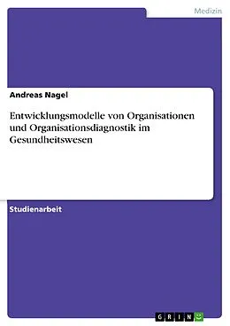 E-Book (pdf) Entwicklungsmodelle von Organisationen und Organisationsdiagnostik im Gesundheitswesen von Andreas Nagel