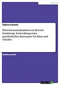E-Book (pdf) Präventionsmaßnahmen im Bereich Ernährung. Entwicklung eines ganzheitlichen Konzeptes für Kitas und Schulen von Sabine Kalweit