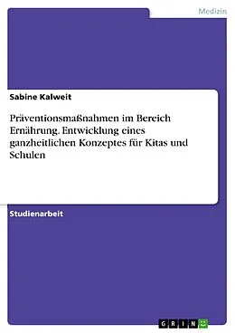 E-Book (pdf) Präventionsmaßnahmen im Bereich Ernährung. Entwicklung eines ganzheitlichen Konzeptes für Kitas und Schulen von Sabine Kalweit