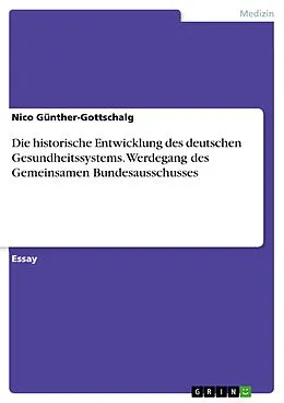 E-Book (pdf) Die historische Entwicklung des deutschen Gesundheitssystems. Werdegang des Gemeinsamen Bundesausschusses von Nico Günther-Gottschalg