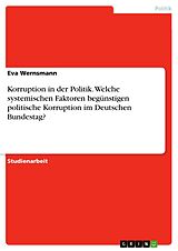 E-Book (pdf) Korruption in der Politik. Welche systemischen Faktoren begünstigen politische Korruption im Deutschen Bundestag? von Eva Wernsmann