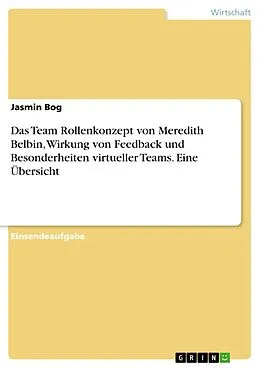 E-Book (pdf) Das Team Rollenkonzept von Meredith Belbin, Wirkung von Feedback und Besonderheiten virtueller Teams. Eine Übersicht von Jasmin Bog