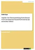 E-Book (pdf) Aspekte der Datensammlung beim Einsatz von Convolutional Neural Network für das autonome Fahren von Arda Kaya