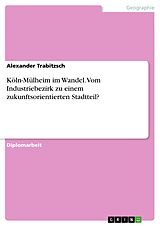 E-Book (pdf) Köln-Mülheim im Wandel. Vom Industriebezirk zu einem zukunftsorientierten Stadtteil? von Alexander Trabitzsch