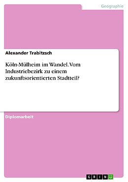 E-Book (pdf) Köln-Mülheim im Wandel. Vom Industriebezirk zu einem zukunftsorientierten Stadtteil? von Alexander Trabitzsch